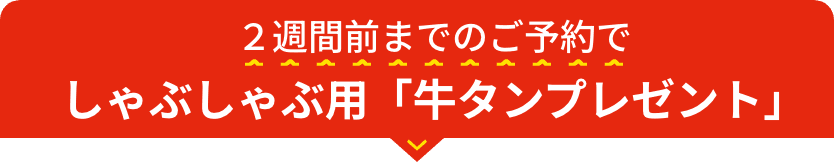 2週間前までのご予約でしゃぶしゃぶ用「牛タンプレゼント」